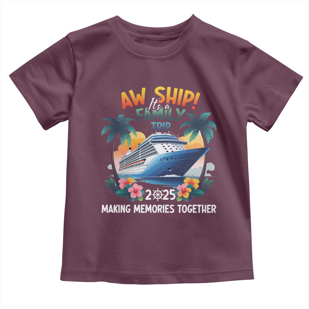 Aw Ship Its A Family Trip 2025 Toddler T Shirt Cruising Trip Summer Vacation TS09 Maroon Print Your Wear