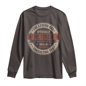 Funny Retirement Long Sleeve Shirt The Legend Has Officially Retired If You Want To Talk You'll Be Charged A Consulting Fee TS09 Dark Chocolate Print Your Wear