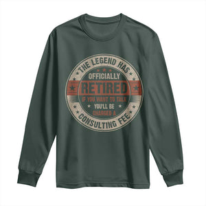 Funny Retirement Long Sleeve Shirt The Legend Has Officially Retired If You Want To Talk You'll Be Charged A Consulting Fee TS09 Dark Forest Green Print Your Wear