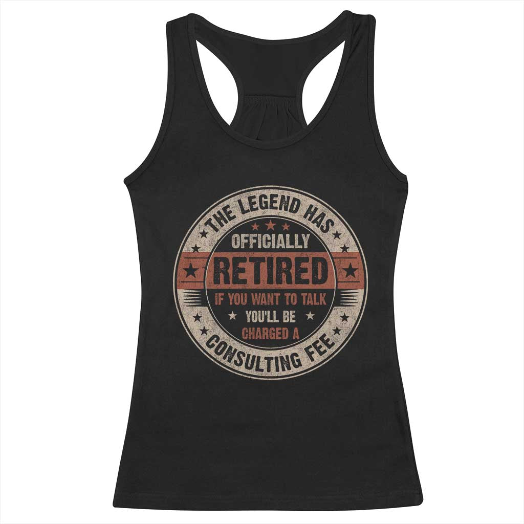 Funny Retirement Racerback Tank Top The Legend Has Officially Retired If You Want To Talk You'll Be Charged A Consulting Fee TS09 Black Print Your Wear
