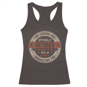 Funny Retirement Racerback Tank Top The Legend Has Officially Retired If You Want To Talk You'll Be Charged A Consulting Fee TS09 Dark Chocolate Print Your Wear