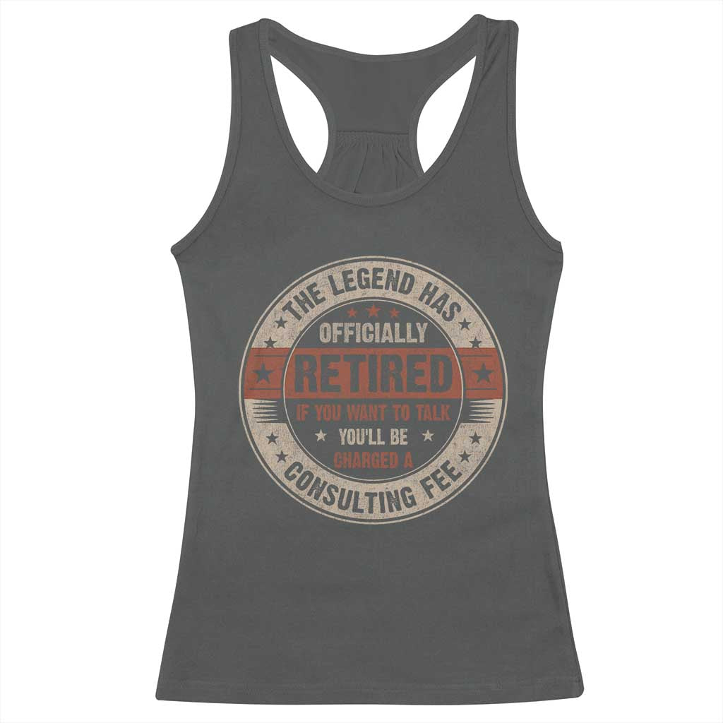 Funny Retirement Racerback Tank Top The Legend Has Officially Retired If You Want To Talk You'll Be Charged A Consulting Fee TS09 Dark Heather Print Your Wear