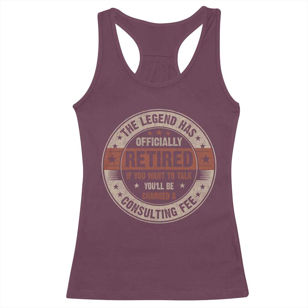 Funny Retirement Racerback Tank Top The Legend Has Officially Retired If You Want To Talk You'll Be Charged A Consulting Fee TS09 Maroon Print Your Wear