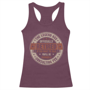 Funny Retirement Racerback Tank Top The Legend Has Officially Retired If You Want To Talk You'll Be Charged A Consulting Fee TS09 Maroon Print Your Wear