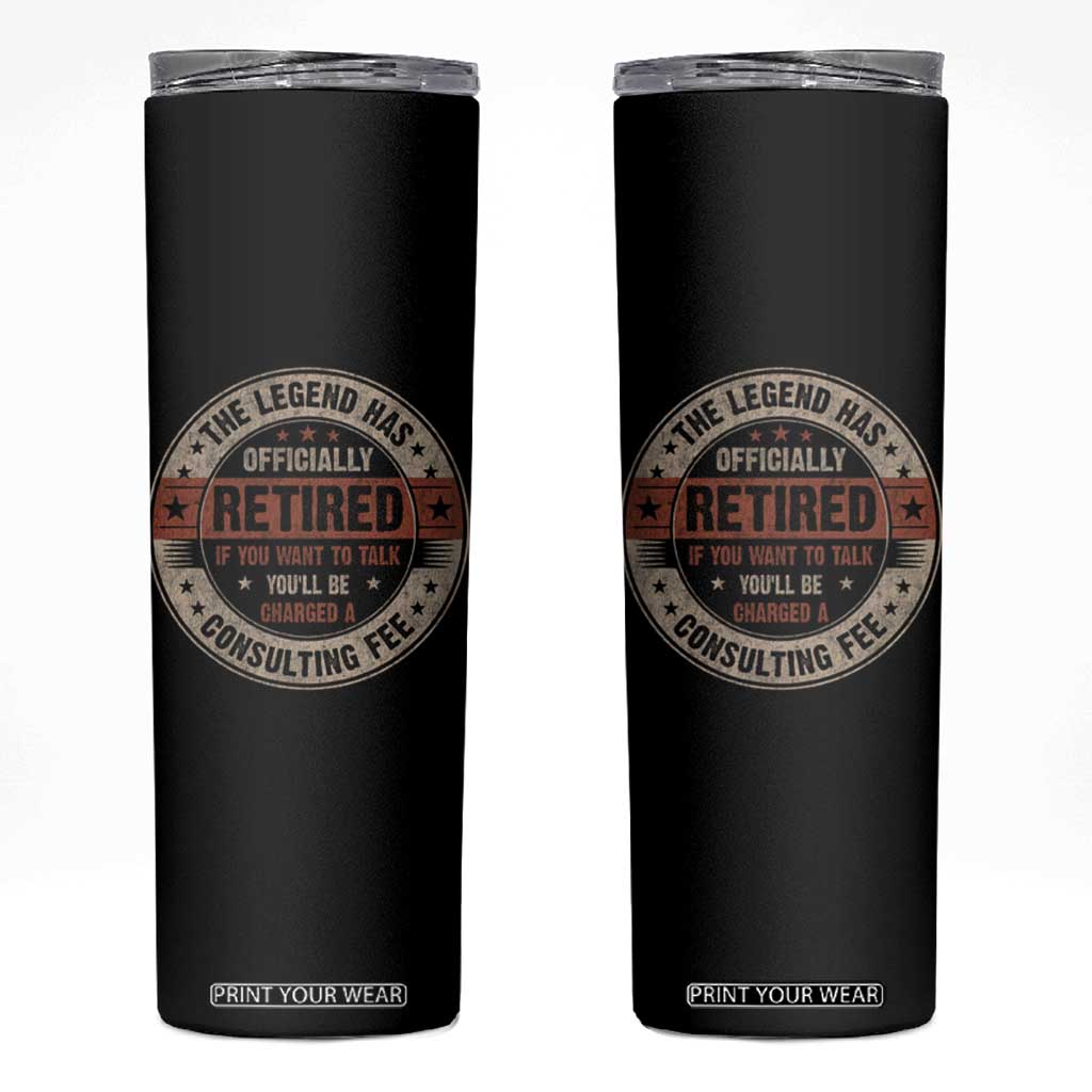 Funny Retirement Skinny Tumbler The Legend Has Officially Retired If You Want To Talk You'll Be Charged A Consulting Fee TS09 Black Print Your Wear