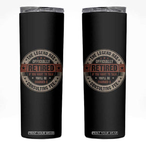 Funny Retirement Skinny Tumbler The Legend Has Officially Retired If You Want To Talk You'll Be Charged A Consulting Fee TS09 Black Print Your Wear