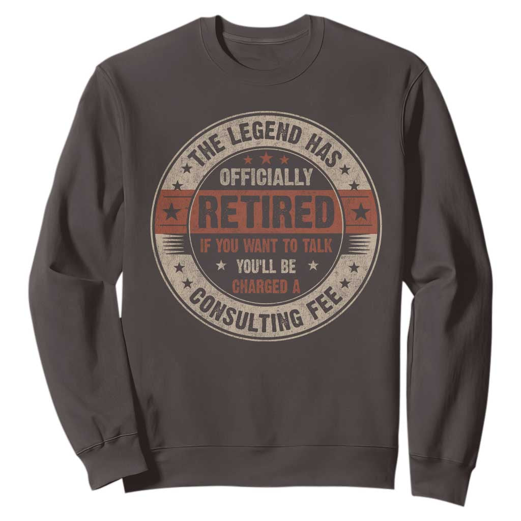 Funny Retirement Sweatshirt The Legend Has Officially Retired If You Want To Talk You'll Be Charged A Consulting Fee TS09 Dark Chocolate Print Your Wear