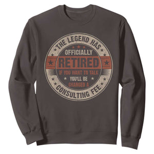 Funny Retirement Sweatshirt The Legend Has Officially Retired If You Want To Talk You'll Be Charged A Consulting Fee TS09 Dark Chocolate Print Your Wear