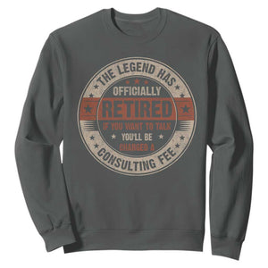 Funny Retirement Sweatshirt The Legend Has Officially Retired If You Want To Talk You'll Be Charged A Consulting Fee TS09 Dark Heather Print Your Wear