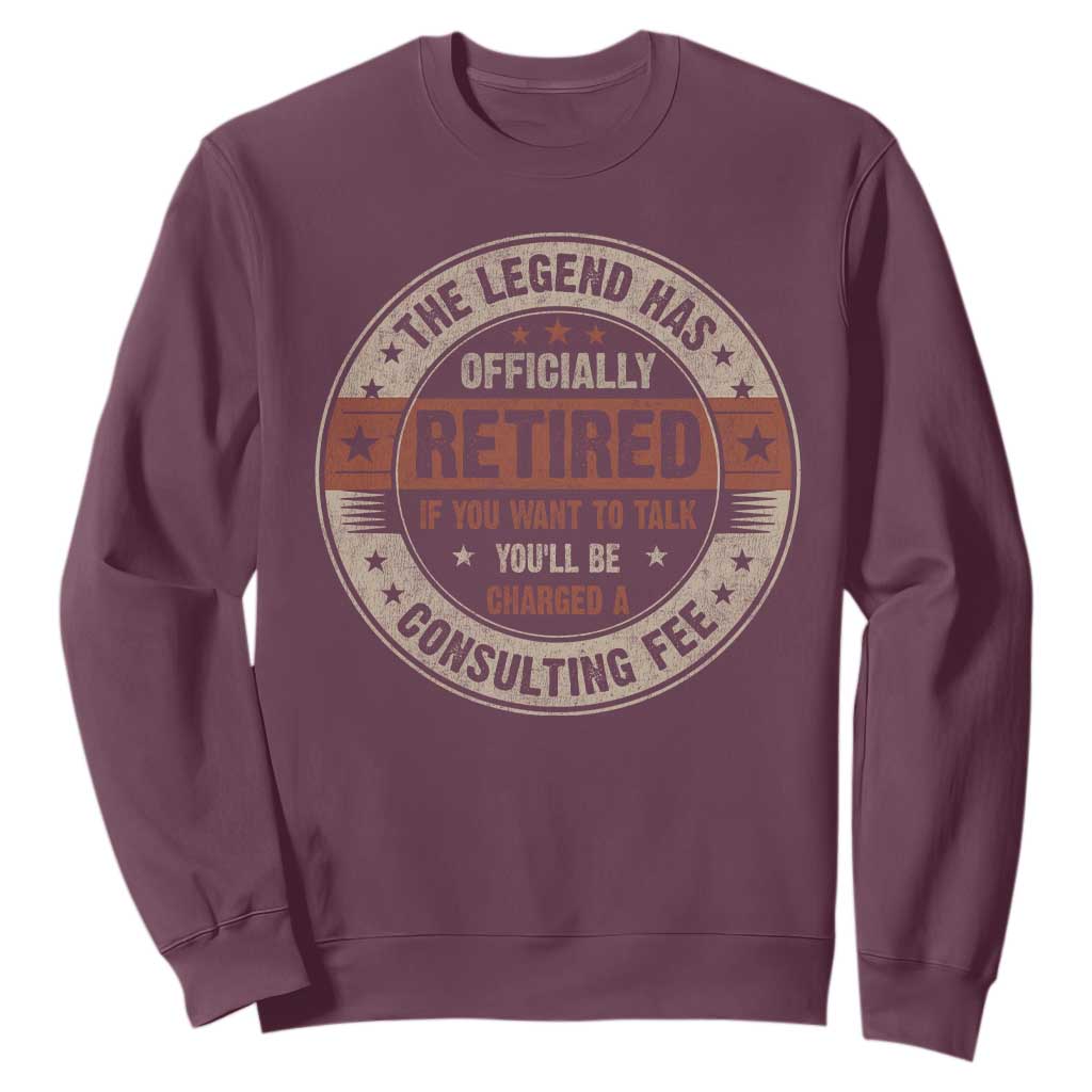 Funny Retirement Sweatshirt The Legend Has Officially Retired If You Want To Talk You'll Be Charged A Consulting Fee TS09 Maroon Print Your Wear