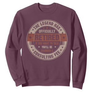 Funny Retirement Sweatshirt The Legend Has Officially Retired If You Want To Talk You'll Be Charged A Consulting Fee TS09 Maroon Print Your Wear