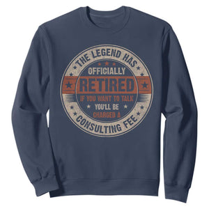 Funny Retirement Sweatshirt The Legend Has Officially Retired If You Want To Talk You'll Be Charged A Consulting Fee TS09 Navy Print Your Wear