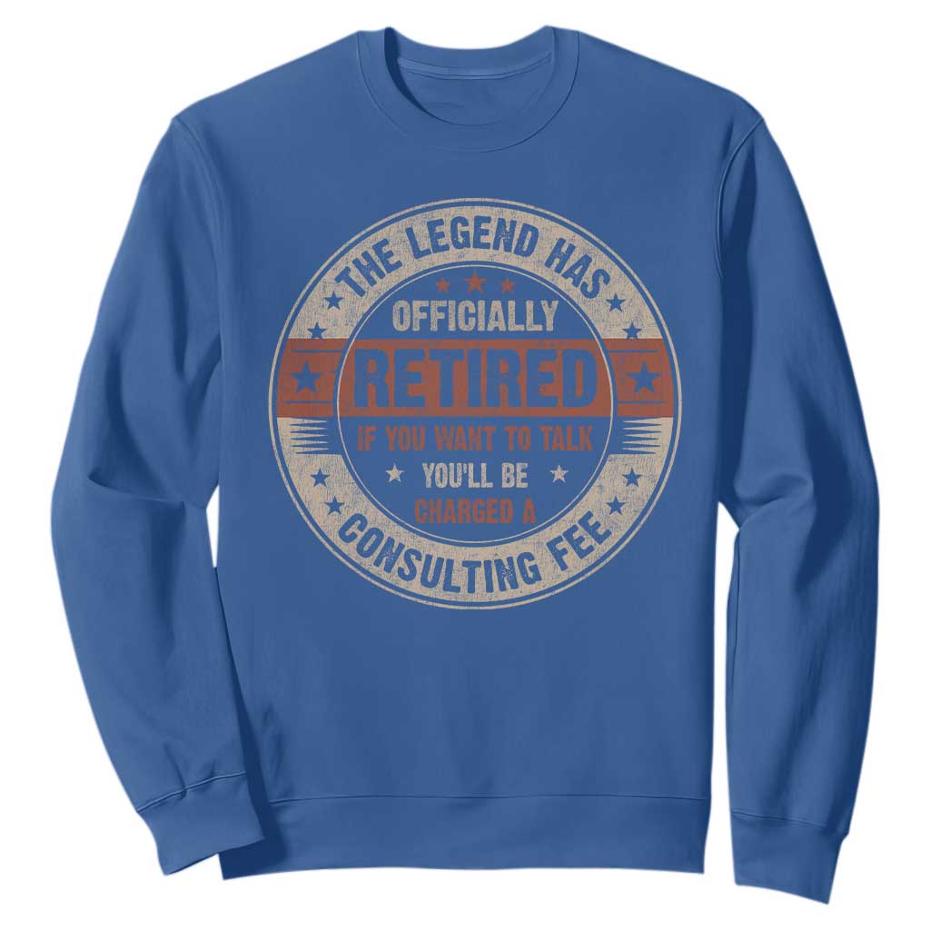 Funny Retirement Sweatshirt The Legend Has Officially Retired If You Want To Talk You'll Be Charged A Consulting Fee TS09 Royal Blue Print Your Wear