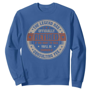 Funny Retirement Sweatshirt The Legend Has Officially Retired If You Want To Talk You'll Be Charged A Consulting Fee TS09 Royal Blue Print Your Wear
