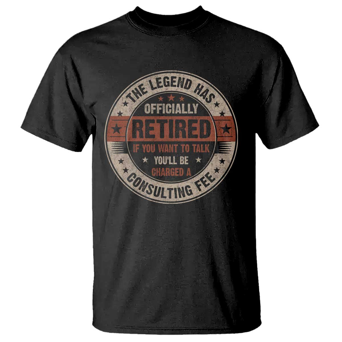 Funny Retirement T Shirt The Legend Has Officially Retired If You Want To Talk You'll Be Charged A Consulting Fee TS09 Black Print Your Wear