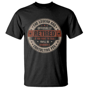 Funny Retirement T Shirt The Legend Has Officially Retired If You Want To Talk You'll Be Charged A Consulting Fee TS09 Black Print Your Wear