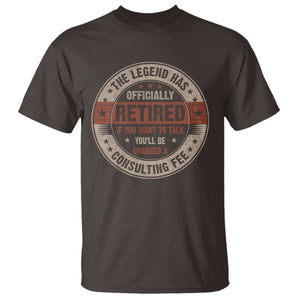 Funny Retirement T Shirt The Legend Has Officially Retired If You Want To Talk You'll Be Charged A Consulting Fee TS09 Dark Chocolate Print Your Wear