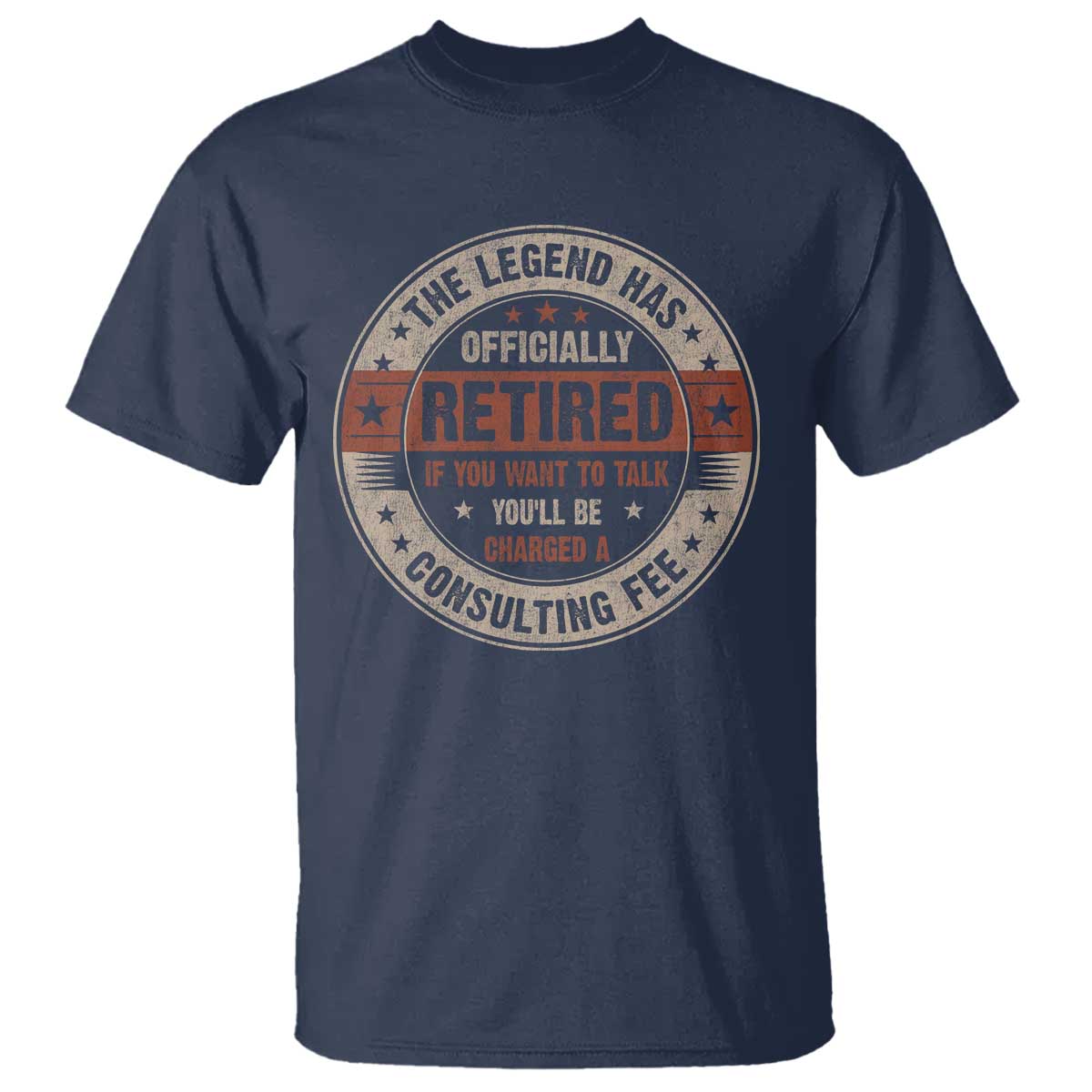 Funny Retirement T Shirt The Legend Has Officially Retired If You Want To Talk You'll Be Charged A Consulting Fee TS09 Navy Print Your Wear