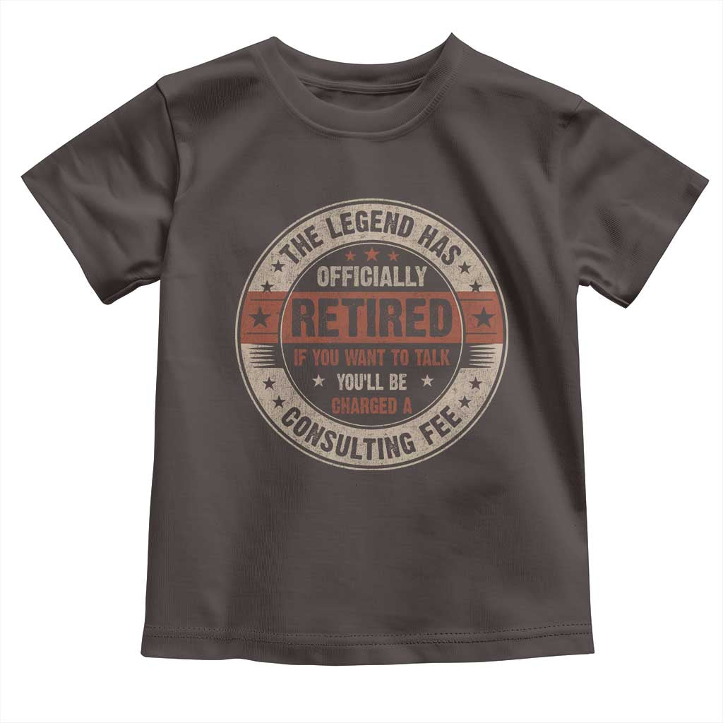 Funny Retirement Toddler T Shirt The Legend Has Officially Retired If You Want To Talk You'll Be Charged A Consulting Fee TS09 Dark Chocolate Print Your Wear