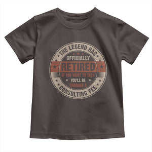 Funny Retirement Toddler T Shirt The Legend Has Officially Retired If You Want To Talk You'll Be Charged A Consulting Fee TS09 Dark Chocolate Print Your Wear
