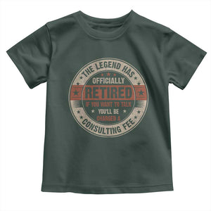 Funny Retirement Toddler T Shirt The Legend Has Officially Retired If You Want To Talk You'll Be Charged A Consulting Fee TS09 Dark Forest Green Print Your Wear