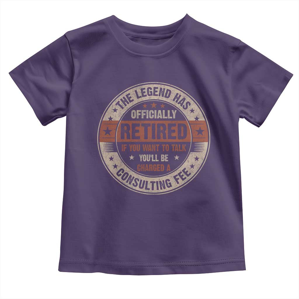 Funny Retirement Toddler T Shirt The Legend Has Officially Retired If You Want To Talk You'll Be Charged A Consulting Fee TS09 Purple Print Your Wear