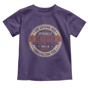 Funny Retirement Toddler T Shirt The Legend Has Officially Retired If You Want To Talk You'll Be Charged A Consulting Fee TS09 Purple Print Your Wear