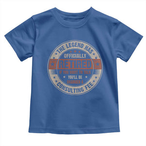 Funny Retirement Toddler T Shirt The Legend Has Officially Retired If You Want To Talk You'll Be Charged A Consulting Fee TS09 Royal Blue Print Your Wear