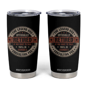 Funny Retirement Tumbler Cup The Legend Has Officially Retired If You Want To Talk You'll Be Charged A Consulting Fee TS09 Black Print Your Wear