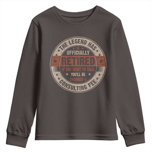 Funny Retirement Youth Sweatshirt The Legend Has Officially Retired If You Want To Talk You'll Be Charged A Consulting Fee TS09 Dark Chocolate Print Your Wear