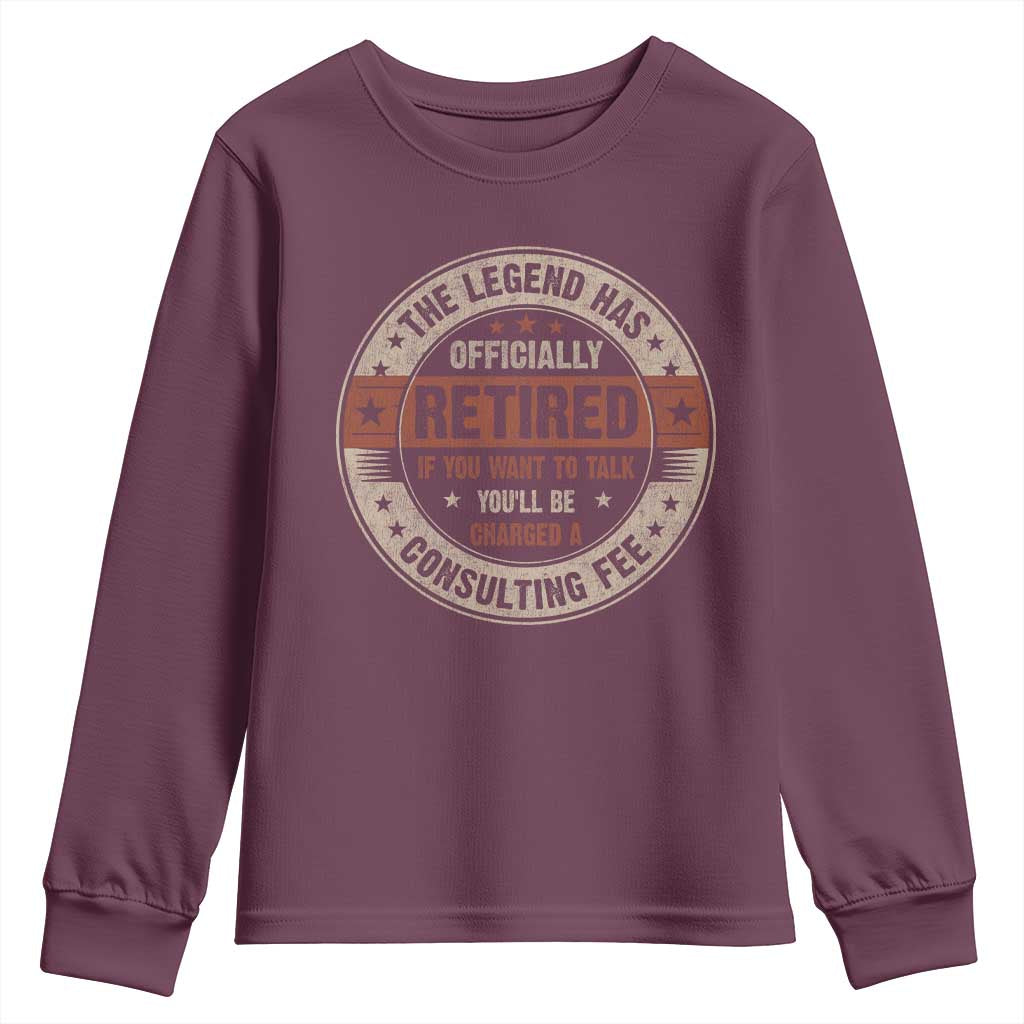 Funny Retirement Youth Sweatshirt The Legend Has Officially Retired If You Want To Talk You'll Be Charged A Consulting Fee TS09 Maroon Print Your Wear