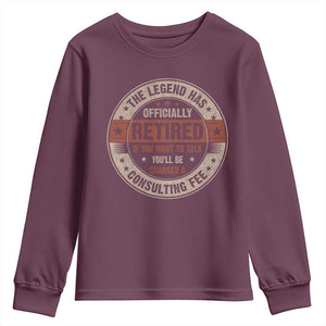 Funny Retirement Youth Sweatshirt The Legend Has Officially Retired If You Want To Talk You'll Be Charged A Consulting Fee TS09 Maroon Print Your Wear