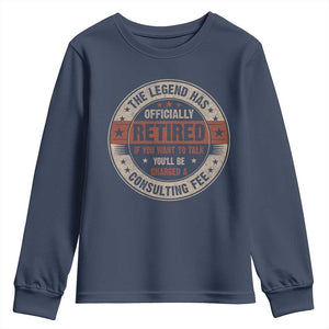 Funny Retirement Youth Sweatshirt The Legend Has Officially Retired If You Want To Talk You'll Be Charged A Consulting Fee TS09 Navy Print Your Wear