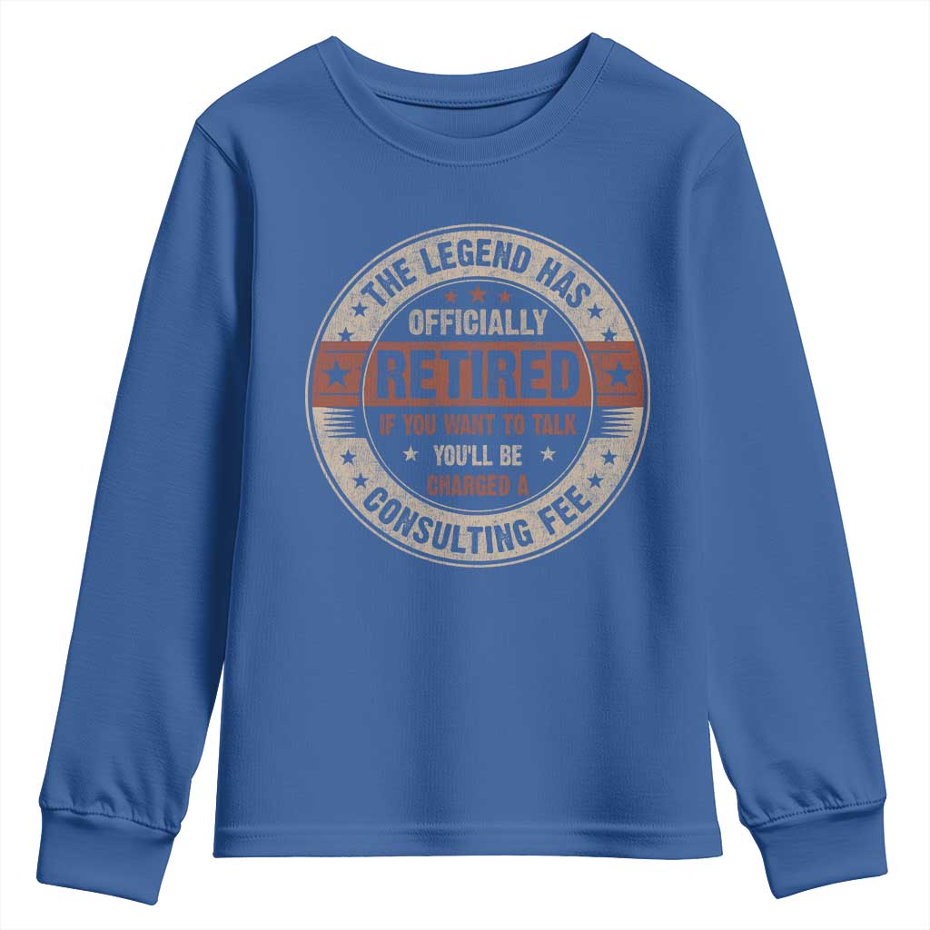 Funny Retirement Youth Sweatshirt The Legend Has Officially Retired If You Want To Talk You'll Be Charged A Consulting Fee TS09 Royal Blue Print Your Wear