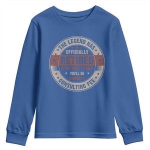 Funny Retirement Youth Sweatshirt The Legend Has Officially Retired If You Want To Talk You'll Be Charged A Consulting Fee TS09 Royal Blue Print Your Wear