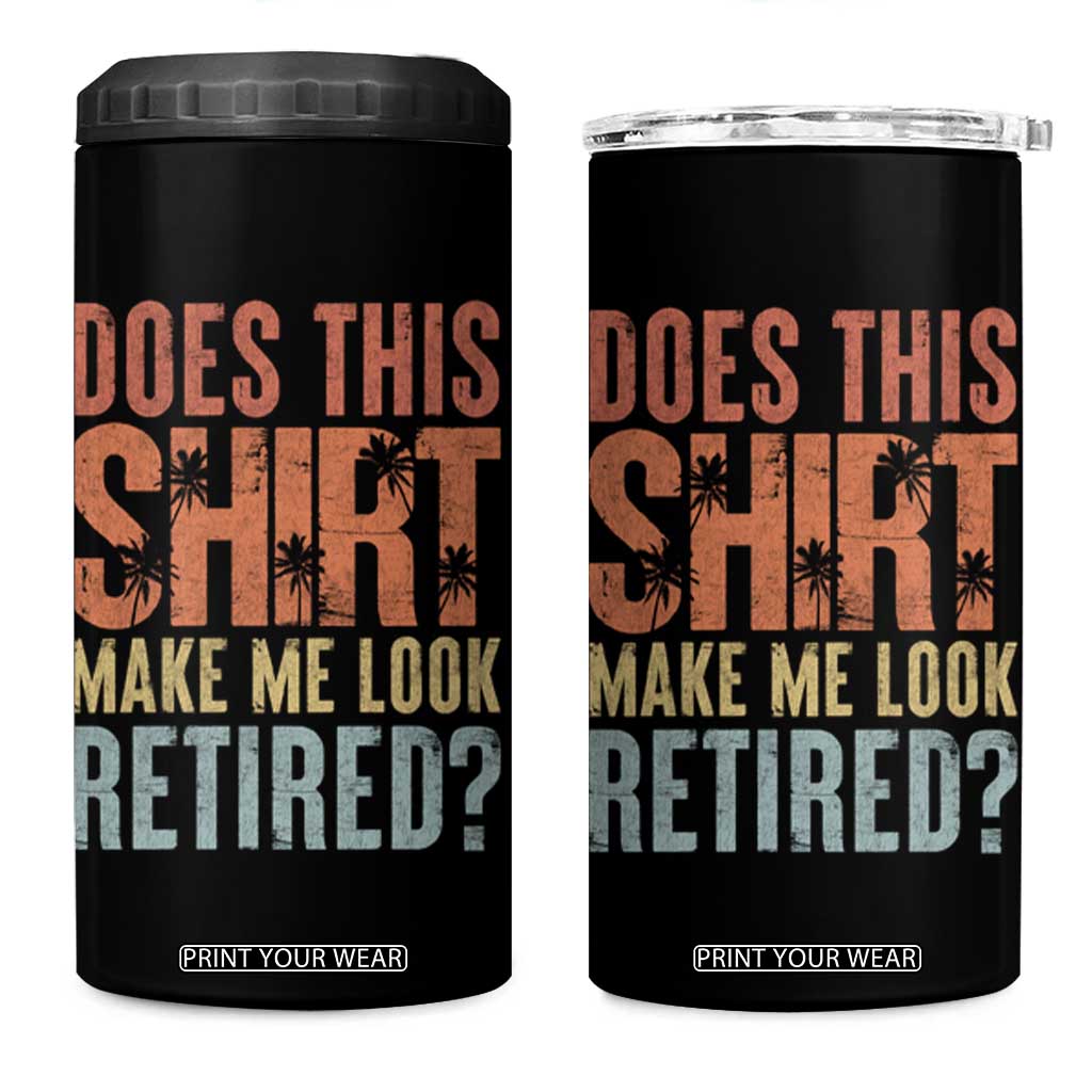 Funny Retirement 4 in 1 Can Cooler Tumbler Does This Make Me Look Retired TS09 One Size: 16 oz Black Print Your Wear
