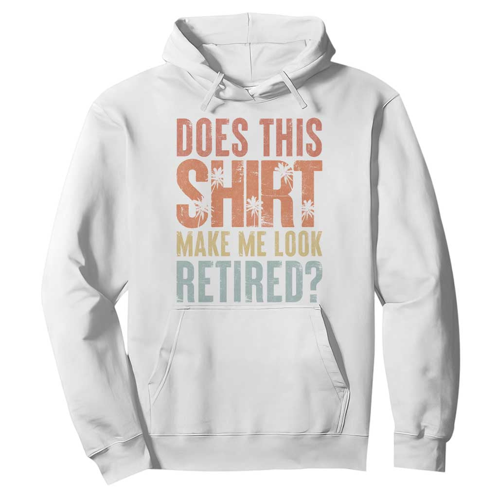 Funny Retirement Hoodie Does This Make Me Look Retired TS09 White Print Your Wear