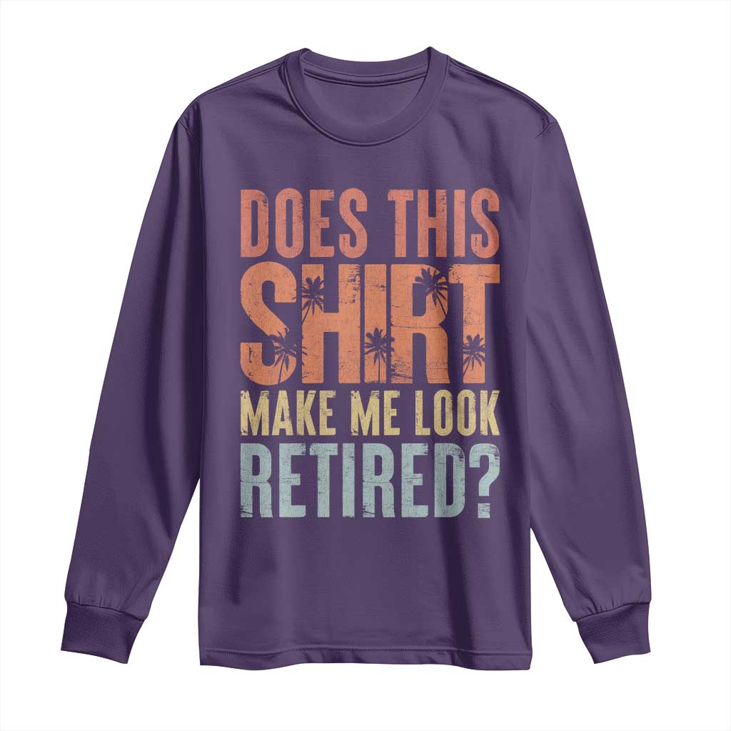 Funny Retirement Long Sleeve Shirt Does This Make Me Look Retired TS09 Purple Print Your Wear