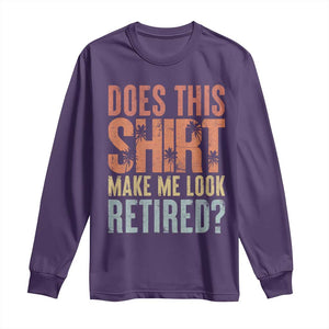 Funny Retirement Long Sleeve Shirt Does This Make Me Look Retired TS09 Purple Print Your Wear