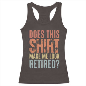 Funny Retirement Racerback Tank Top Does This Make Me Look Retired TS09 Dark Chocolate Print Your Wear