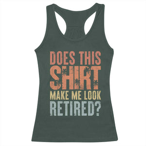 Funny Retirement Racerback Tank Top Does This Make Me Look Retired TS09 Dark Forest Green Print Your Wear