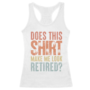 Funny Retirement Racerback Tank Top Does This Make Me Look Retired TS09 White Print Your Wear