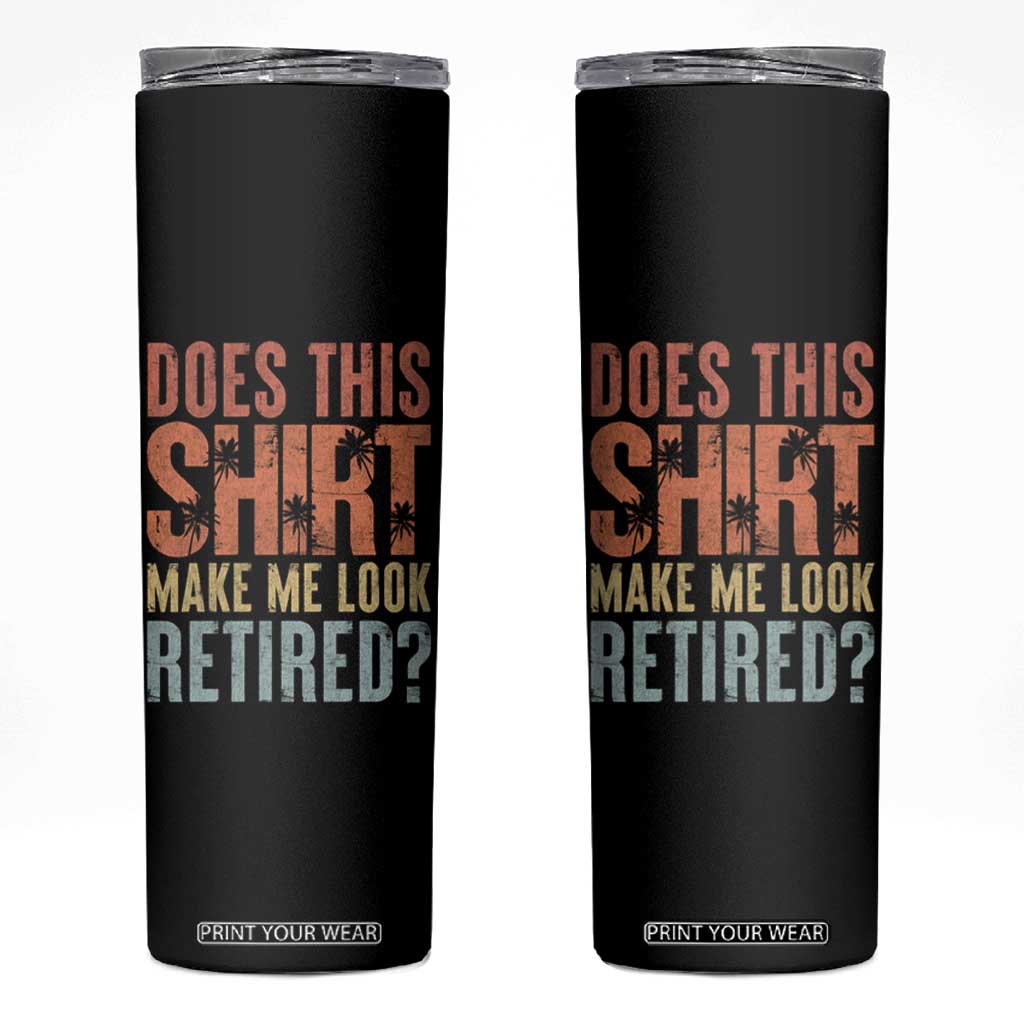 Funny Retirement Skinny Tumbler Does This Make Me Look Retired TS09 Black Print Your Wear