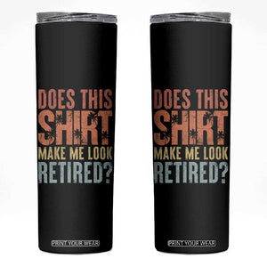 Funny Retirement Skinny Tumbler Does This Make Me Look Retired TS09 Black Print Your Wear