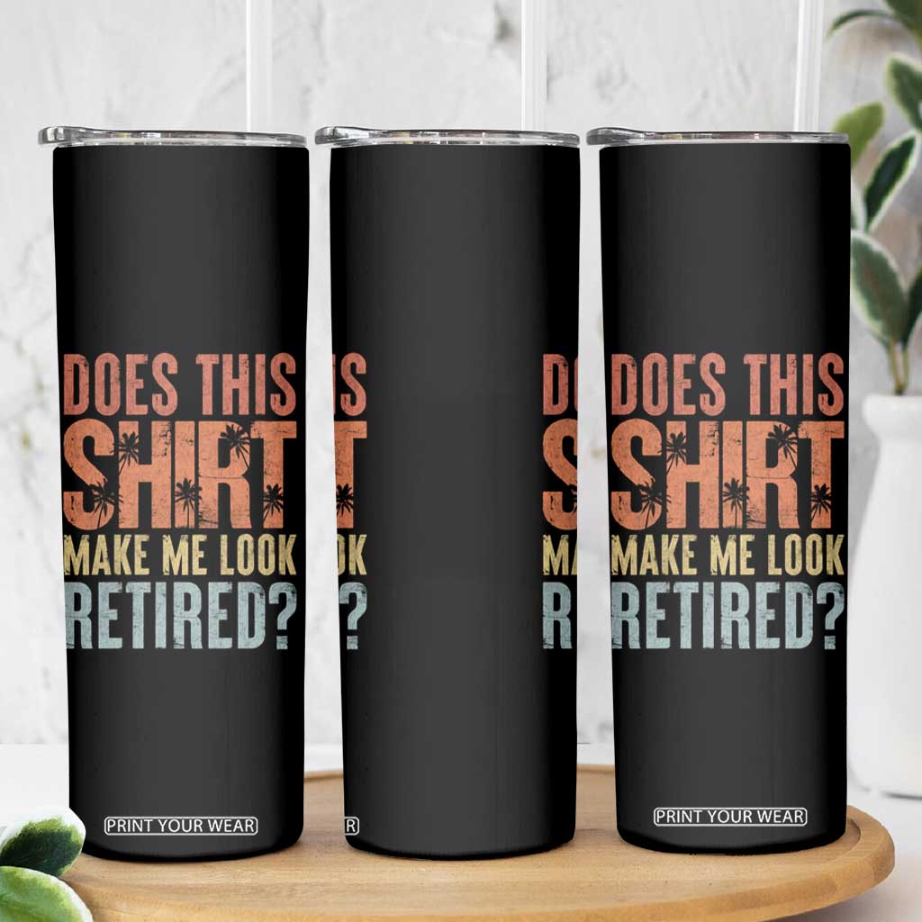 Funny Retirement Skinny Tumbler Does This Make Me Look Retired TS09 Print Your Wear