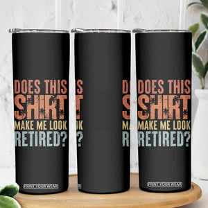 Funny Retirement Skinny Tumbler Does This Make Me Look Retired TS09 Print Your Wear