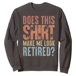 Funny Retirement Sweatshirt Does This Make Me Look Retired TS09 Dark Chocolate Print Your Wear