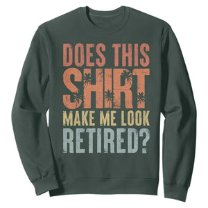 Funny Retirement Sweatshirt Does This Make Me Look Retired TS09 Dark Forest Green Print Your Wear