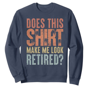 Funny Retirement Sweatshirt Does This Make Me Look Retired TS09 Navy Print Your Wear