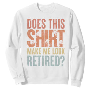 Funny Retirement Sweatshirt Does This Make Me Look Retired TS09 White Print Your Wear